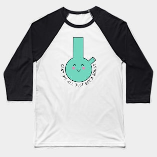 Can't We All Just Get A Bong? Baseball T-Shirt